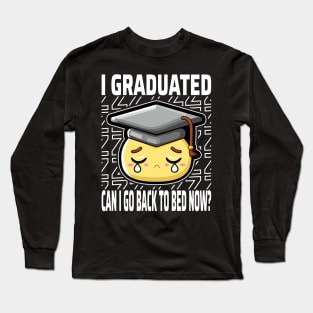 I Graduated Can I Go Back To Bed Now? Long Sleeve T-Shirt